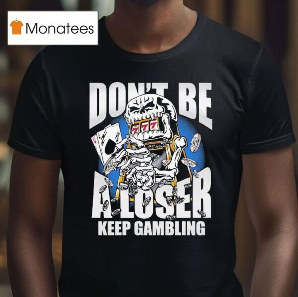 Warren Lotas Don T Be A Loser Keep Gambling T Shirt