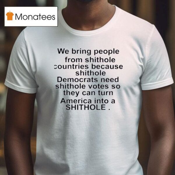 We Bring People From Shithole Countries Because Shithole T Shirt