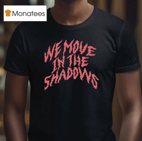 We Move In The Shadows Charlotte Dobre T Shirt