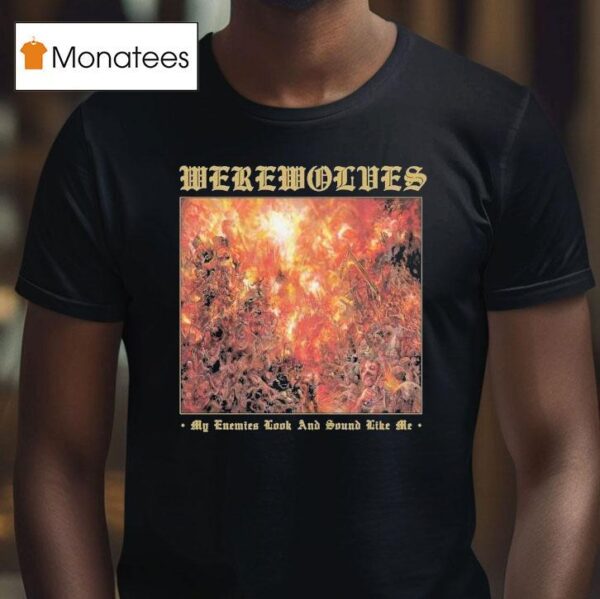 Werewolves My Enemies Look And Sound Like Me T Shirt