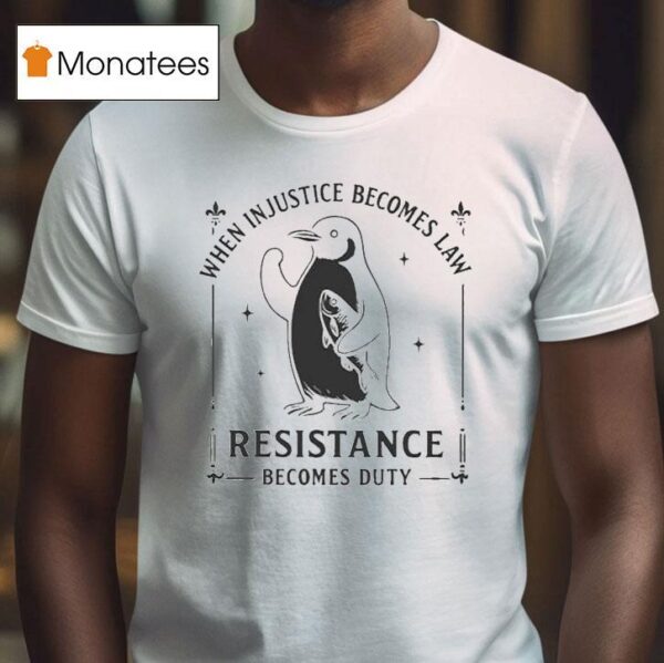 When Injustice Becomes Law Resistance Becomes Duty Penguin T Shirt