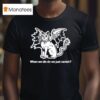 When We Die Do We Just Vanish S T Shirt