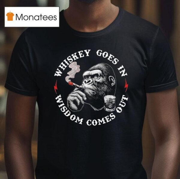 Whiskey Goes In Wisdom Comes Out Monkey Cigarettes T Shirt