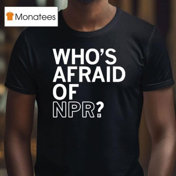 Who S Afraid Of Npr T Shirt