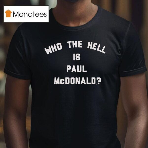 Who The Hell Is Paul Mcdonald T Shirt