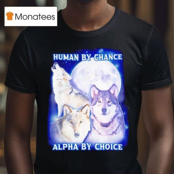 Wolf Human By Chance Alpha By Choice T Shirt