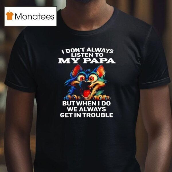 Wolf I Don T Always Listen To My Papa T Shirt