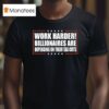 Work Harder Billionaires Are Depending On Their Tax Cuts T Shirt