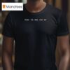 Would You Still Love Me New T Shirt