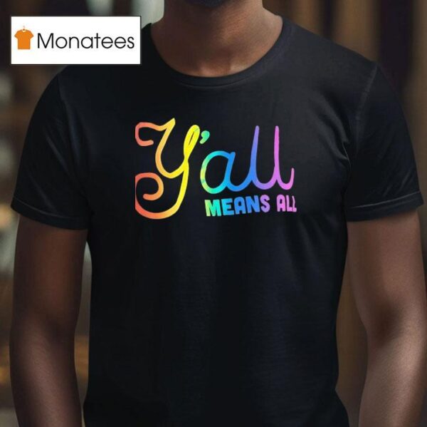 Y All Means All Colors T Shirt
