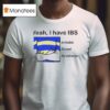 Yeah I Have Ibs Irritable Bowel Syndrome T Shirt