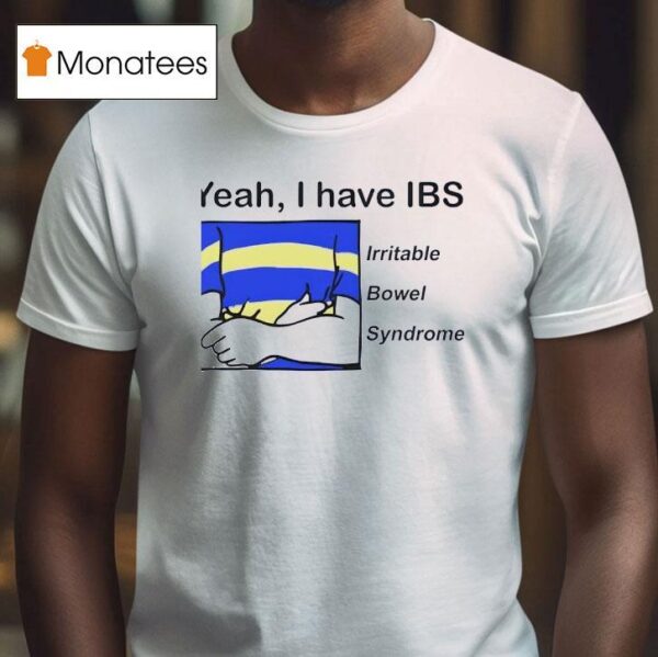 Yeah I Have Ibs Irritable Bowel Syndrome T Shirt