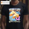 Yeah I Lift Hell Yeah Bro At The Cheesecake Factory T Shirt