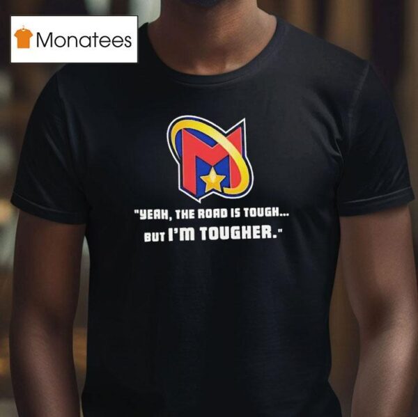 Yeah The Road Is Tough But I M Tougher Logo T Shirt