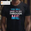 You Will Have To Go Through Me New T Shirt