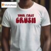 Your First Crush T Shirt