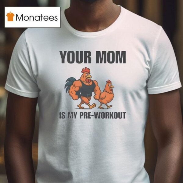 Your Mom Is My Pre Workout Chicken T Shirt