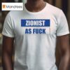 Zionist As Fuck T Shirt