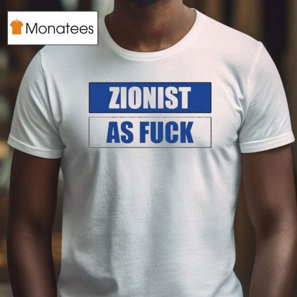 Zionist As Fuck T Shirt