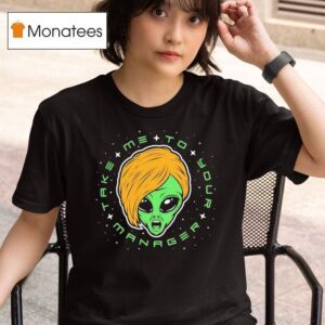 Alien Take Me To Your Manager T Shirt