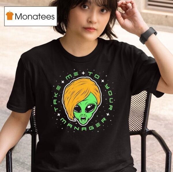 Alien Take Me To Your Manager T Shirt