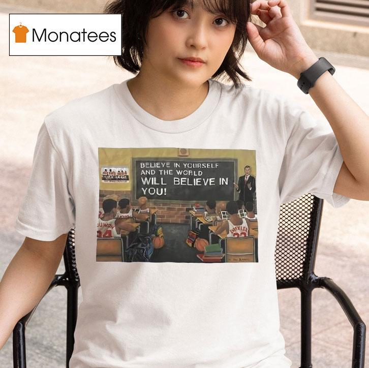Basketball Class Believe In Yourself And The World Will Believe In You T Shirt
