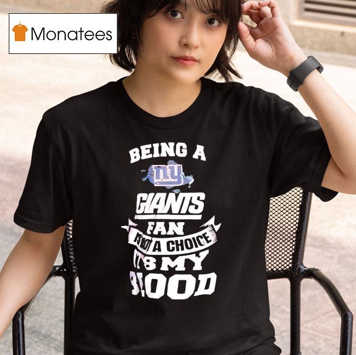 Being A New York Giants Fan Is Not A Choice It S My Blood T Shirt