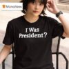 Biden I Was Presiden T Shirt