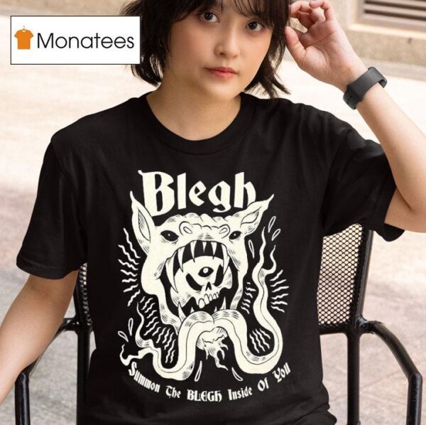 Blegh Summon The Blegh Inside Of You T Shirt