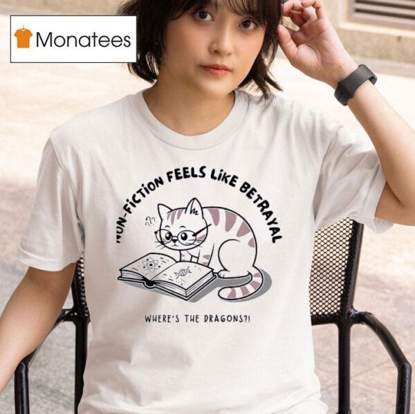 Cat Non Fiction Feels Like A Betrayal Where S The Dragons T Shirt