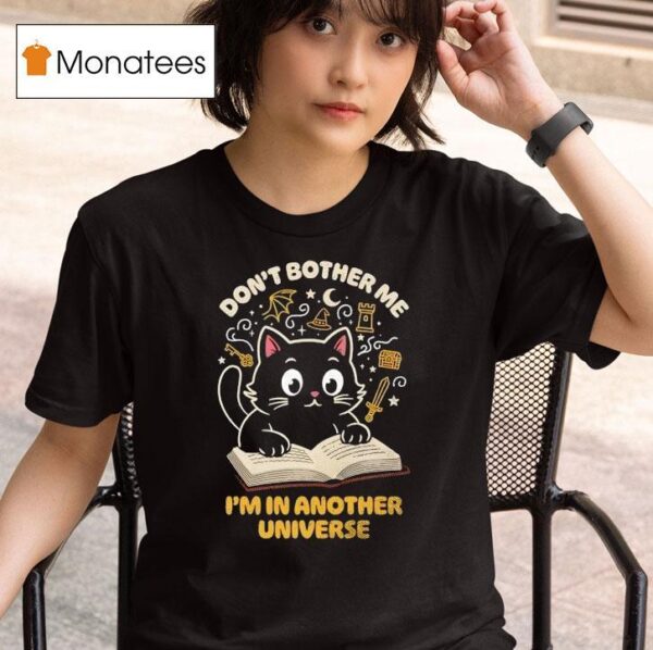 Cat Reading Don T Bother Me I M In Another Universe T Shirt