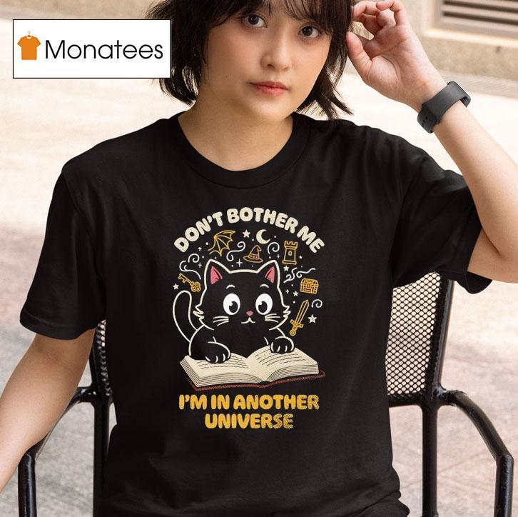 Cat Reading Don T Bother Me I M In Another Universe T Shirt