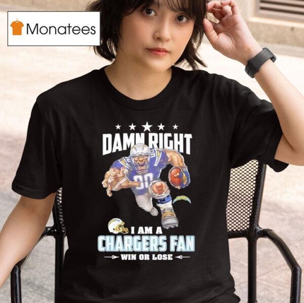 Damn Right I Am A Los Angeles Chargers Fan Win Or Lose T Shirt