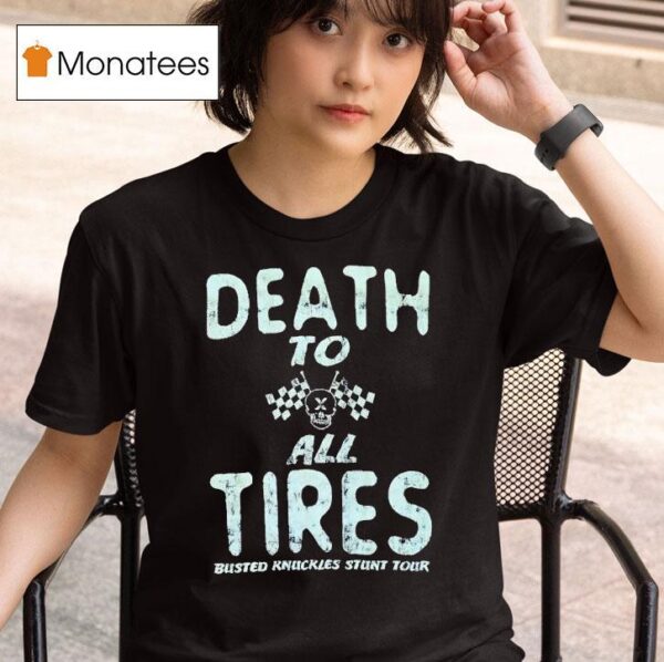Death To All Tires Busted Knuckles Stunt Tour T Shirt