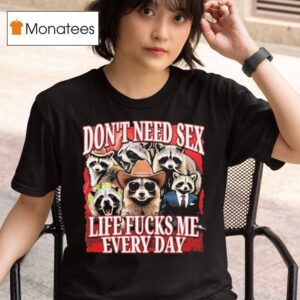 Don T Need Sex Life Fucks Me Every Day Raccoon T Shirt
