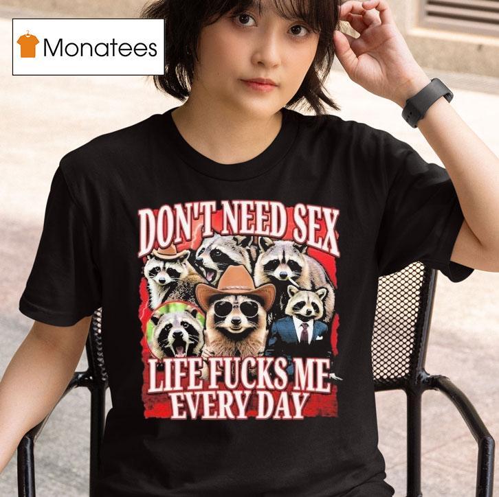 Don T Need Sex Life Fucks Me Every Day Raccoon T Shirt