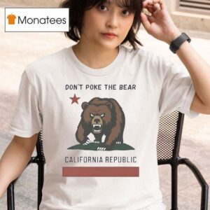 Don T Poke The Bear California Republic T Shirt