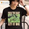 Dying Fetus Fuck The Baby Let It Die It S Not My Fault I M Pregnant And I Love Drugs Who Cares T Shirt