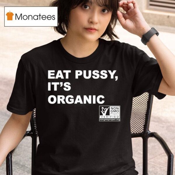 Eat Pussy It S Organic Non Gmo Project Verified T Shirt
