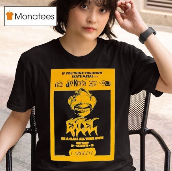 Excel If You Think You Know Skate Metal The Jokes On You In A Class All Their Own T Shirt