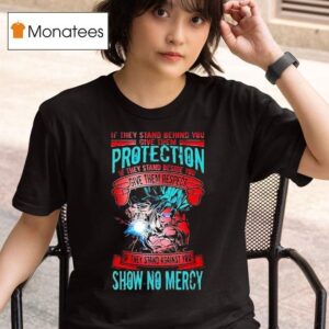 Goku If They Stand Behind You Give Them Protection If They Stand Beside You Give Them Respec T Shirt