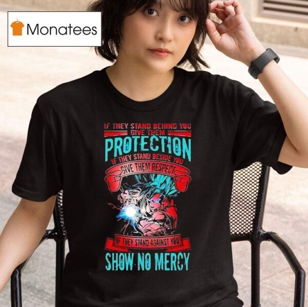 Goku If They Stand Behind You Give Them Protection If They Stand Beside You Give Them Respec T Shirt