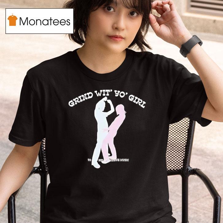 Grind Wit Yo Girl Sodave Music T Shirt