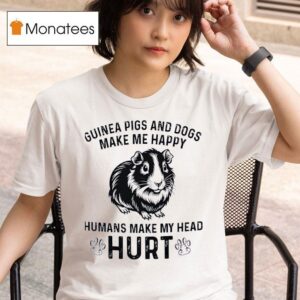Guinea Pigs And Dogs Make Me Happy Humans Make My Head Hur T Shirt