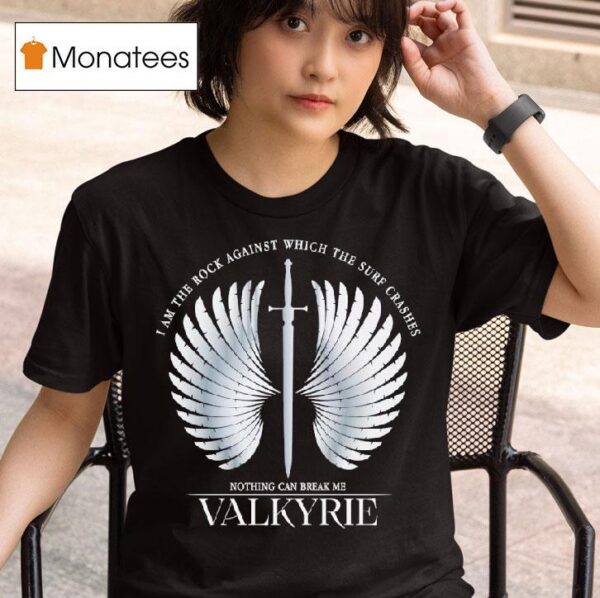 I Am The Rock Against Which The Surf Crashes Nothing Can Break Me Valkyrie T Shirt