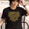 I Engaged In Acts Of Industrial Hubris Against An Ancient Cosmic Abomination Buried In Texas And All I Got Was This Lousy Shirs T Shirt
