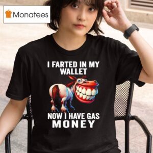 I Farted In My Wallet Now I Have Gas Money Funny Donkey T Shirt