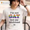I M Not Gay But My Boyfriend Is Glb T Shirt