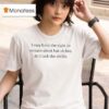 I May Have The Right To Remain Silent But Oh Boy Do I Lack The Ability T Shirt