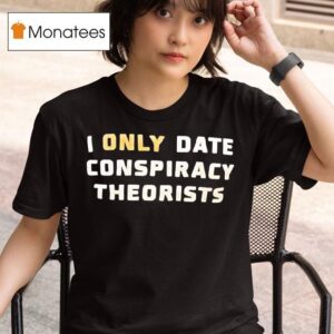 I Only Date Conspiracy Theorists T Shirs T Shirt